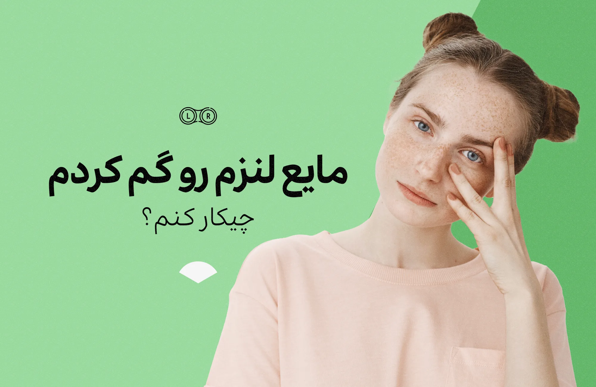 مایع لنزم رو گم کردم. چیکار کنم؟- لوناتو